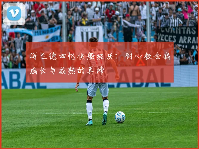 海兰德回忆快船经历：耐心教会我成长与成熟的真谛