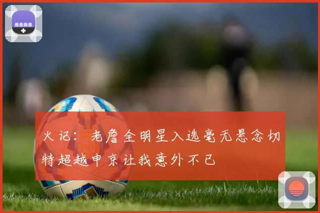 火记：老詹全明星入选毫无悬念切特超越申京让我意外不已