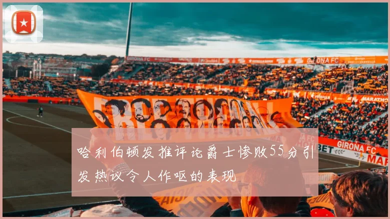 哈利伯顿发推评论爵士惨败55分引发热议令人作呕的表现