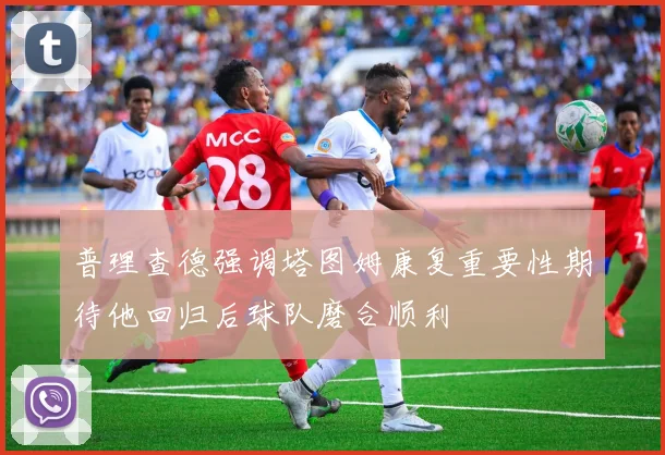 普理查德强调塔图姆康复重要性期待他回归后球队磨合顺利